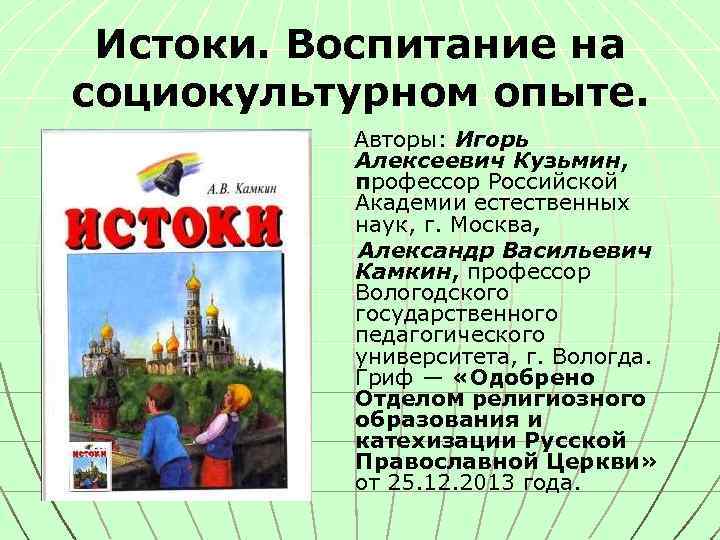 Истоки. Воспитание на социокультурном опыте. Авторы: Игорь Алексеевич Кузьмин, профессор Российской Академии естественных наук,