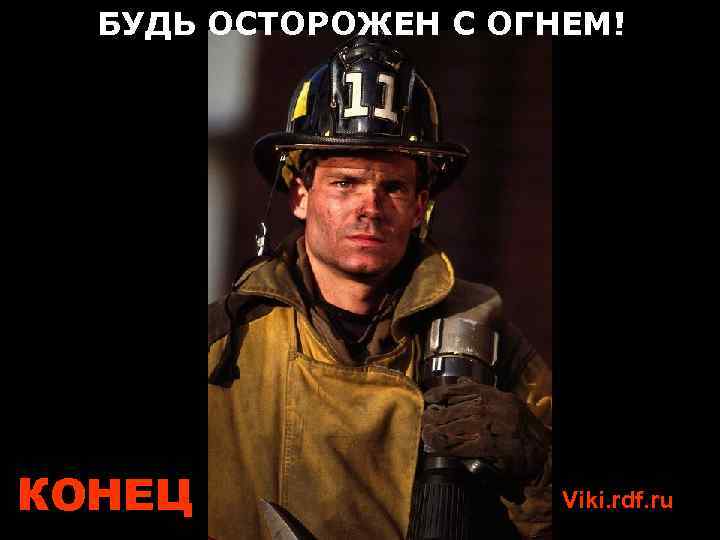 БУДЬ ОСТОРОЖЕН С ОГНЕМ! КОНЕЦ Viki. rdf. ru 