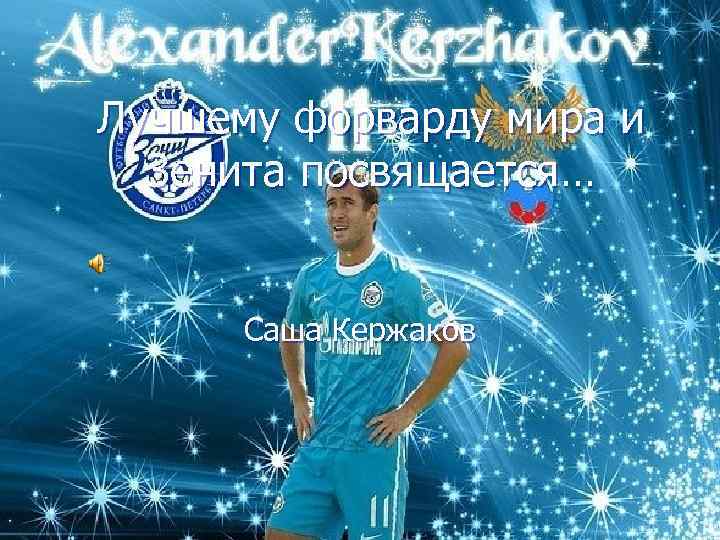 Лучшему форварду мира и Зенита посвящается… Саша Кержаков 