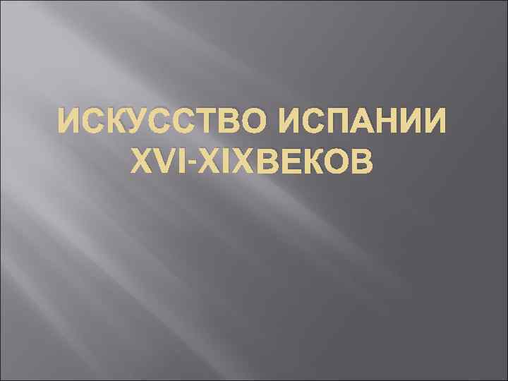 ИСКУССТВО ИСПАНИИ ВЕКОВ XVI-XIX 