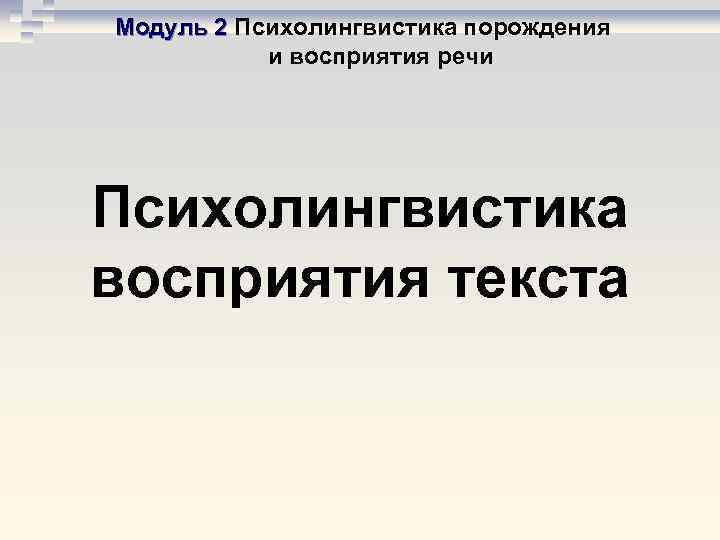 Модуль 2 Психолингвистика порождения Модуль 2 и восприятия речи Психолингвистика восприятия текста 