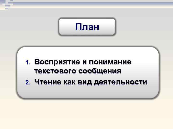 План 1. 2. Восприятие и понимание текстового сообщения Чтение как вид деятельности 