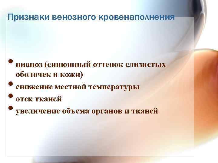 Признаки венозного кровенаполнения • цианоз (синюшный оттенок слизистых оболочек и кожи) • снижение местной