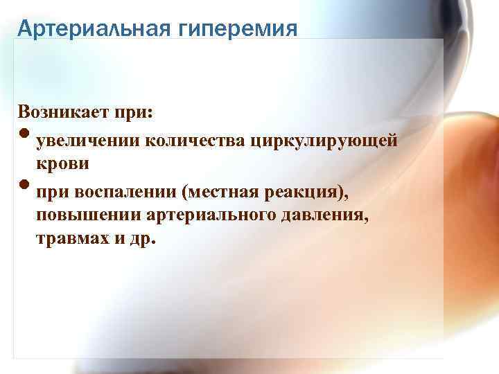 Артериальная гиперемия Возникает при: увеличении количества циркулирующей крови при воспалении (местная реакция), повышении артериального