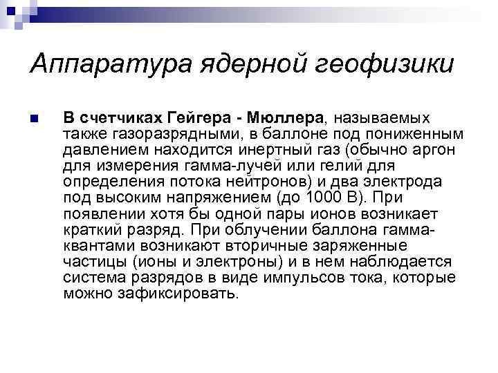 Аппаратура ядерной геофизики n В счетчиках Гейгера - Мюллера, называемых также газоразрядными, в баллоне