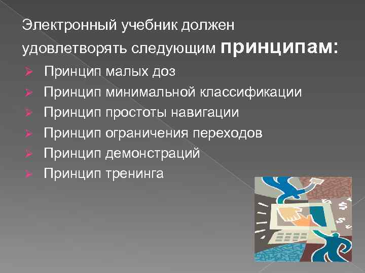 Электронный учебник должен удовлетворять следующим принципам: Ø Принцип малых доз Ø Принцип минимальной классификации