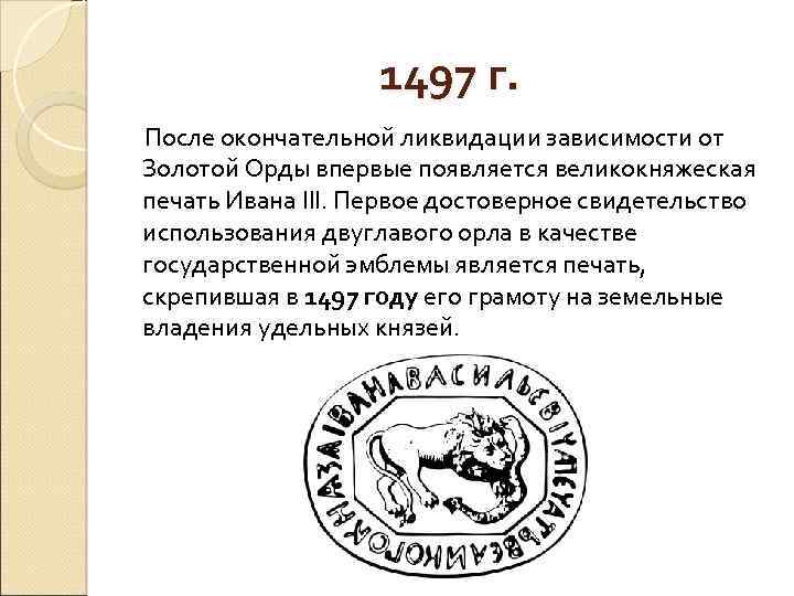 1497 г. После окончательной ликвидации зависимости от Золотой Орды впервые появляется великокняжеская печать Ивана
