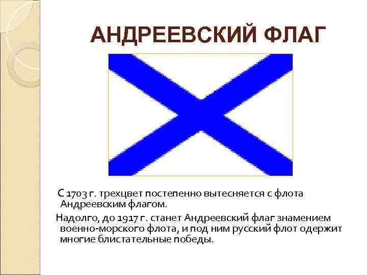 АНДРЕЕВСКИЙ ФЛАГ С 1703 г. трехцвет постепенно вытесняется с флота Андреевским флагом. Надолго, до