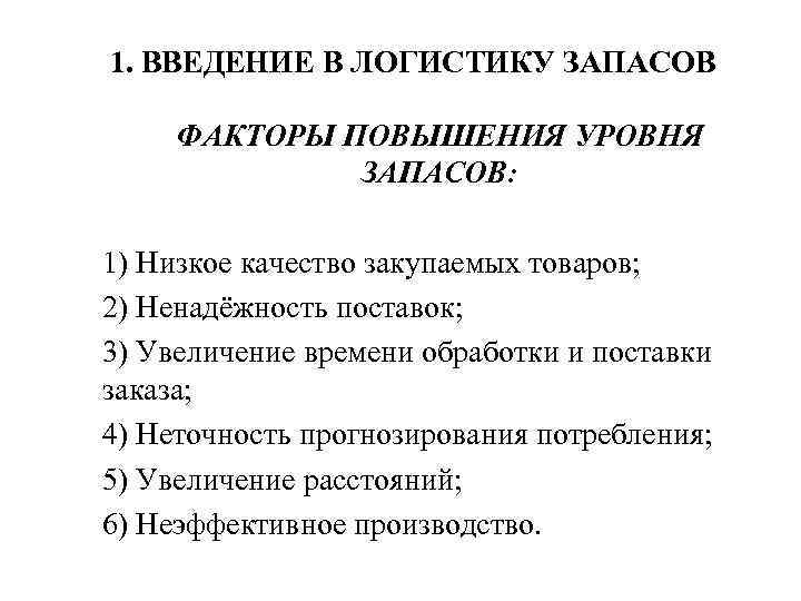 1. ВВЕДЕНИЕ В ЛОГИСТИКУ ЗАПАСОВ ФАКТОРЫ ПОВЫШЕНИЯ УРОВНЯ ЗАПАСОВ: 1) Низкое качество закупаемых товаров;
