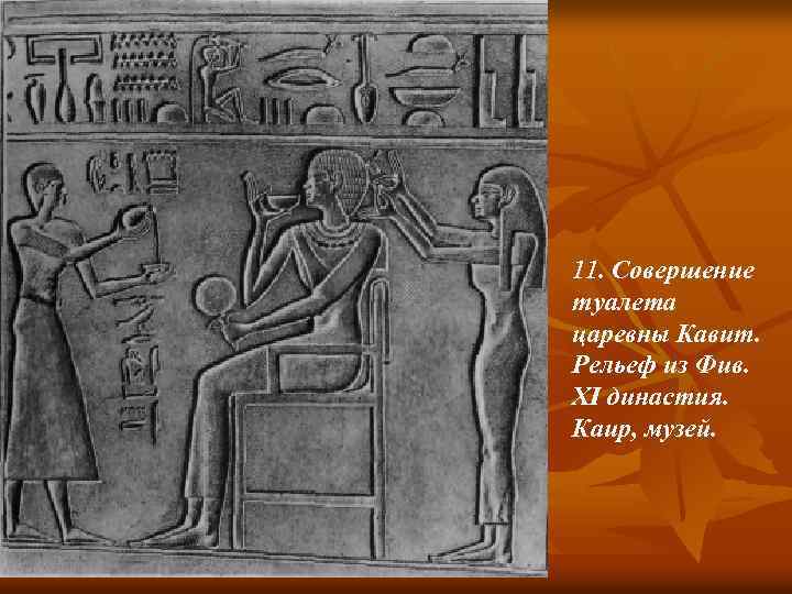 11. Совершение туалета царевны Кавит. Рельеф из Фив. XI династия. Каир, музей. 