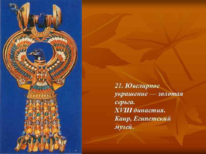 21. Ювелирное украшение — золотая серьга. XVIII династия. Каир, Египетский музей. 
