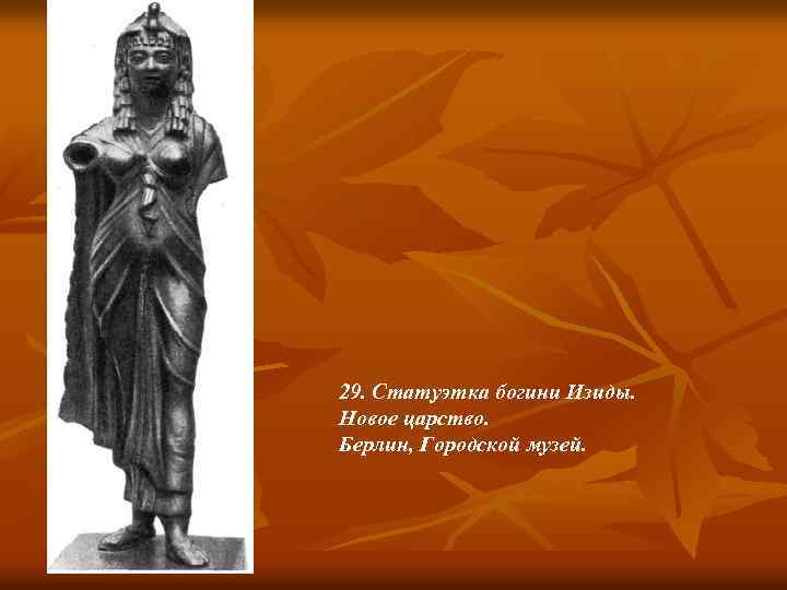 29. Статуэтка богини Изиды. Новое царство. Берлин, Городской музей. 