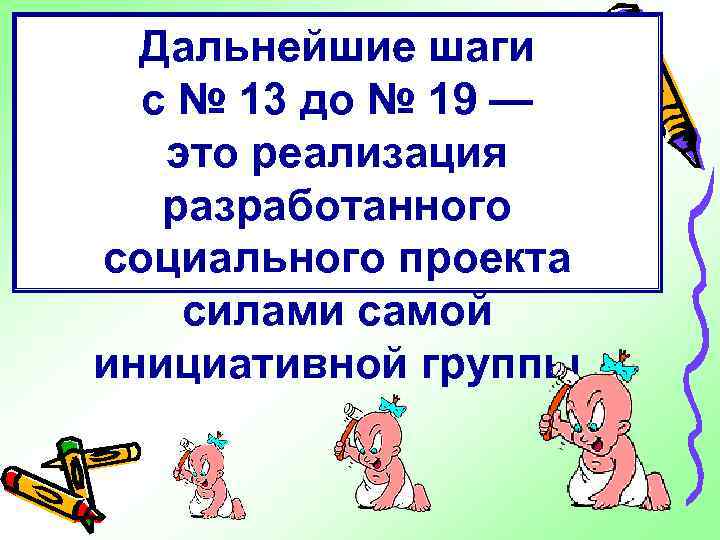 Дальнейшие шаги с № 13 до № 19 — это реализация разработанного социального проекта