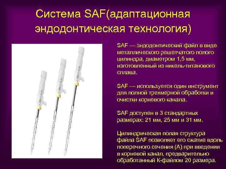 Система SAF(адаптационная эндодонтическая технология) SAF — эндодонтический файл в виде металлического решетчатого полого цилиндрa,