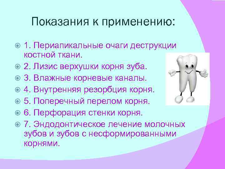 Показания к применению: 1. Периапикальные очаги деструкции костной ткани. 2. Лизис верхушки корня зуба.