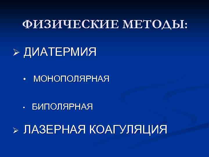 ФИЗИЧЕСКИЕ МЕТОДЫ: Ø ДИАТЕРМИЯ • МОНОПОЛЯРНАЯ • Ø БИПОЛЯРНАЯ ЛАЗЕРНАЯ КОАГУЛЯЦИЯ 