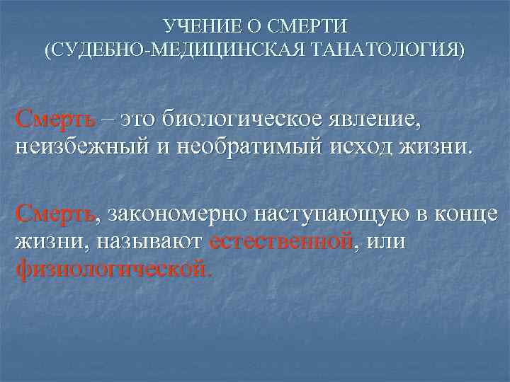УЧЕНИЕ О СМЕРТИ (СУДЕБНО-МЕДИЦИНСКАЯ ТАНАТОЛОГИЯ) Смерть – это биологическое явление, неизбежный и необратимый исход