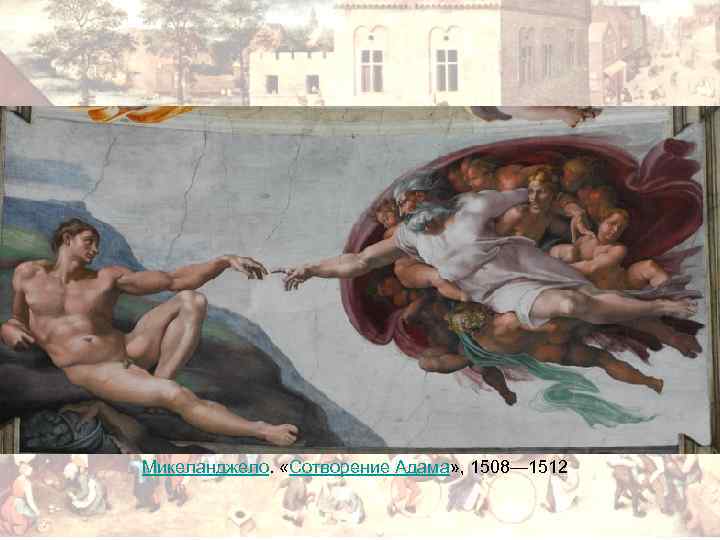 Микеланджело. «Сотворение Адама» , 1508— 1512 