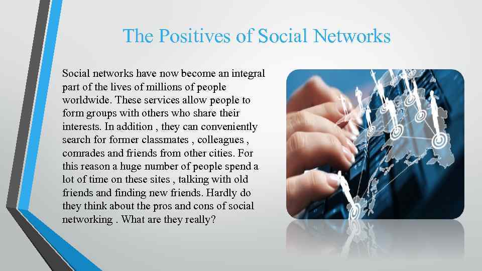 The Positives of Social Networks Social networks have now become an integral part of