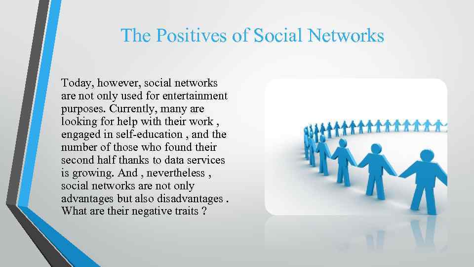 The Positives of Social Networks Today, however, social networks are not only used for