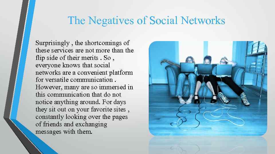 The Negatives of Social Networks Surprisingly , the shortcomings of these services are not