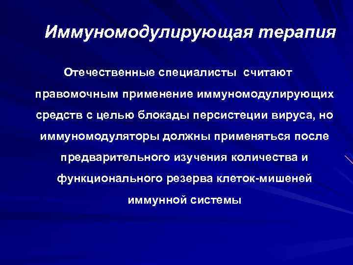 Иммуномодулирующая терапия Отечественные специалисты считают правомочным применение иммуномодулирующих средств с целью блокады персистеции вируса,