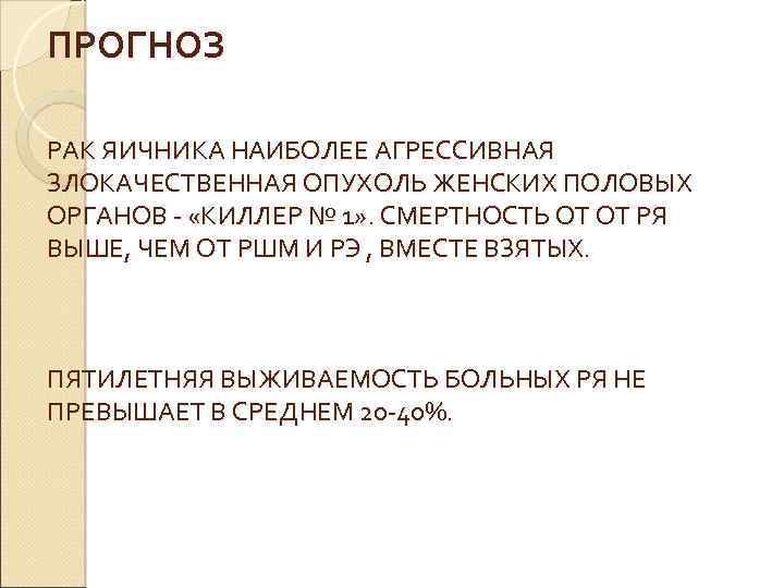 ПРОГНОЗ РАК ЯИЧНИКА НАИБОЛЕЕ АГРЕССИВНАЯ ЗЛОКАЧЕСТВЕННАЯ ОПУХОЛЬ ЖЕНСКИХ ПОЛОВЫХ ОРГАНОВ - «КИЛЛЕР № 1»