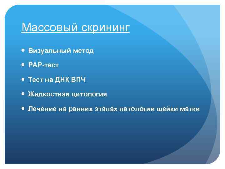 Массовый скрининг Визуальный метод PAP-тест Тест на ДНК ВПЧ Жидкостная цитология Лечение на ранних