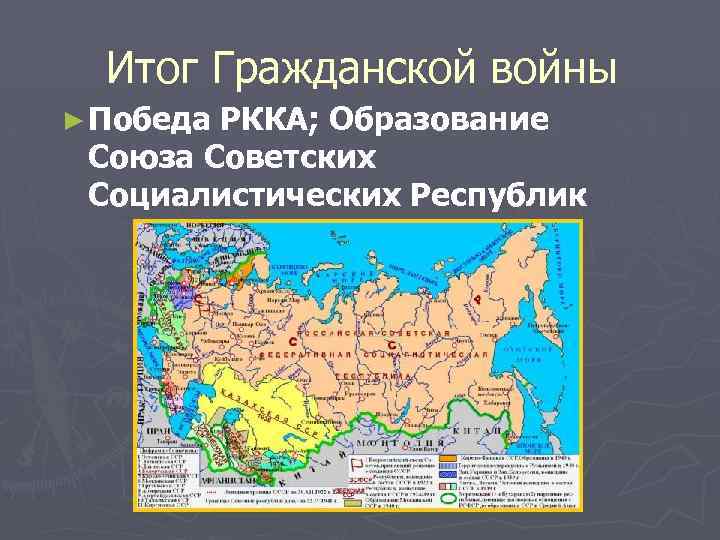 Итог Гражданской войны ► Победа РККА; Образование Союза Советских Социалистических Республик 