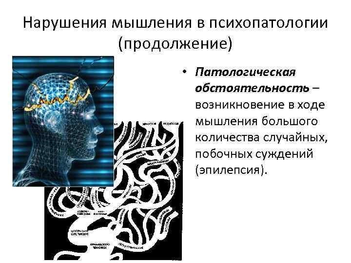 Нарушения мышления в психопатологии (продолжение) • Патологическая обстоятельность – возникновение в ходе мышления большого