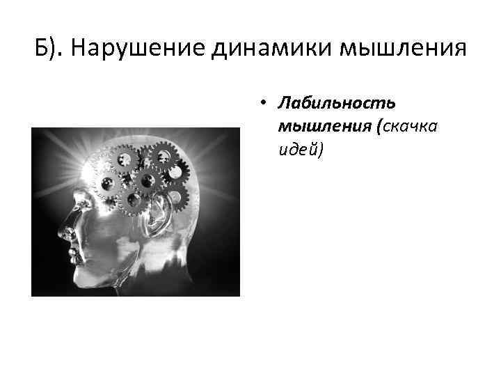 Б). Нарушение динамики мышления • Лабильность мышления (скачка идей) 