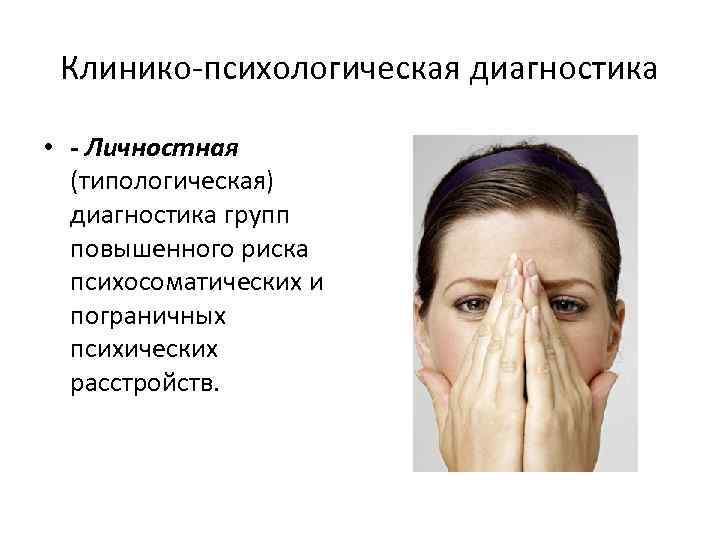 Клинико-психологическая диагностика • - Личностная (типологическая) диагностика групп повышенного риска психосоматических и пограничных психических