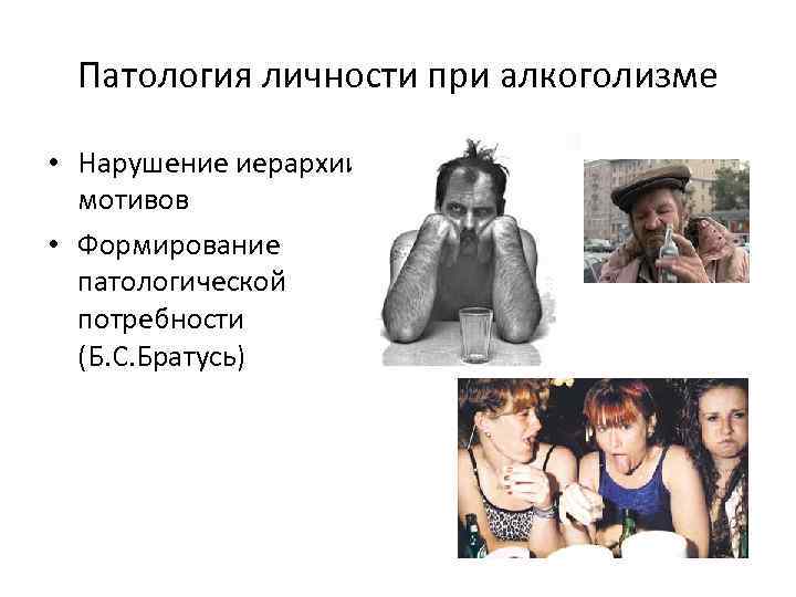 Патология личности при алкоголизме • Нарушение иерархии мотивов • Формирование патологической потребности (Б. С.