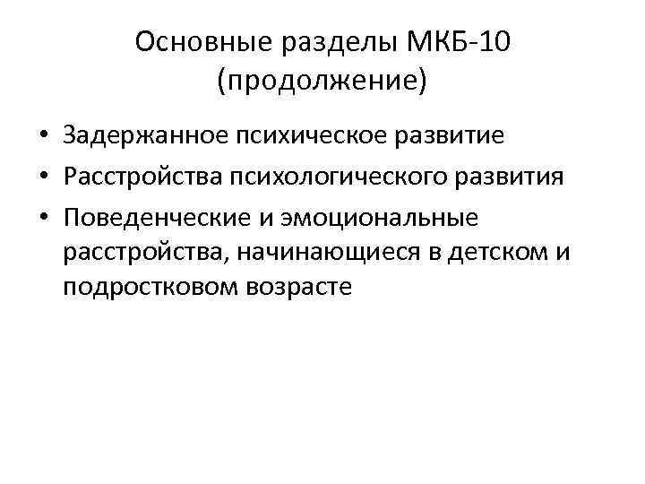 Основные разделы МКБ-10 (продолжение) • Задержанное психическое развитие • Расстройства психологического развития • Поведенческие