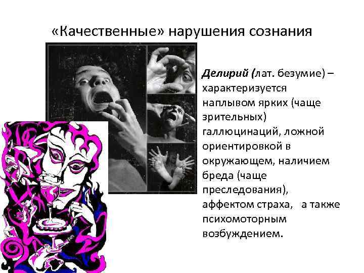  «Качественные» нарушения сознания • Делирий (лат. безумие) – характеризуется наплывом ярких (чаще зрительных)