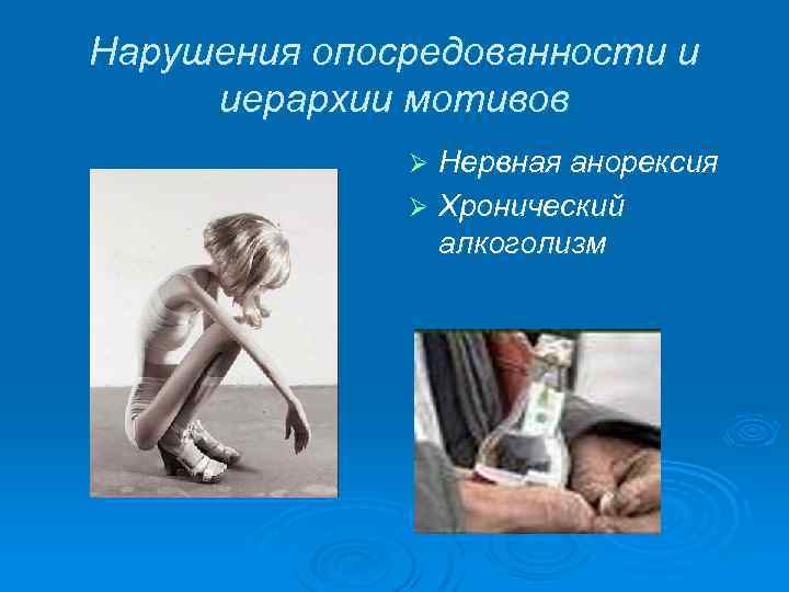 Нарушения опосредованности и иерархии мотивов Нервная анорексия Ø Хронический алкоголизм Ø 