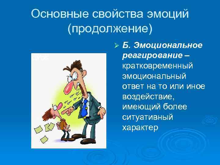 Основные свойства эмоций (продолжение) Ø Б. Эмоциональное реагирование – кратковременный эмоциональный ответ на то