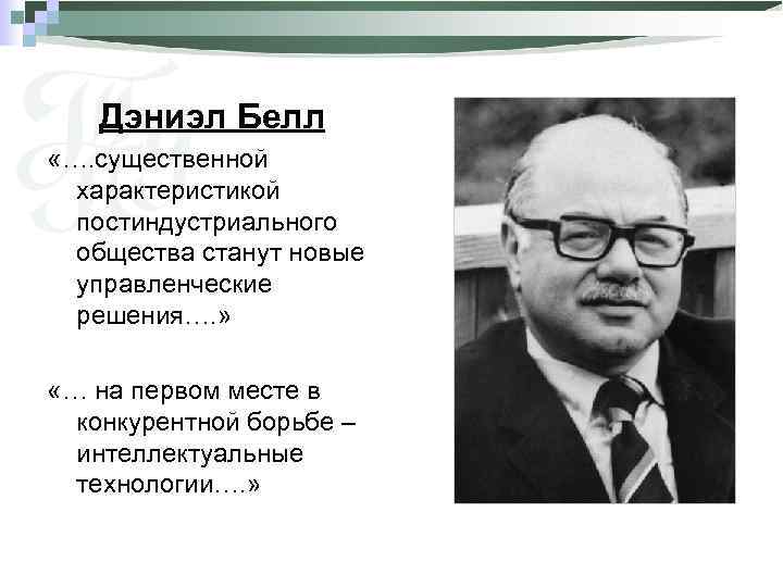 Дэниэл Белл «…. существенной характеристикой постиндустриального общества станут новые управленческие решения…. » «… на