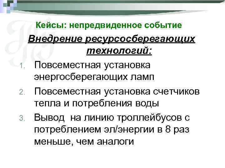 Кейсы: непредвиденное событие Внедрение ресурсосберегающих технологий: 1. Повсеместная установка энергосберегающих ламп 2. Повсеместная установка