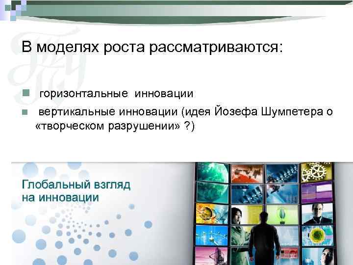 В моделях роста рассматриваются: n горизонтальные инновации n вертикальные инновации (идея Йозефа Шумпетера о
