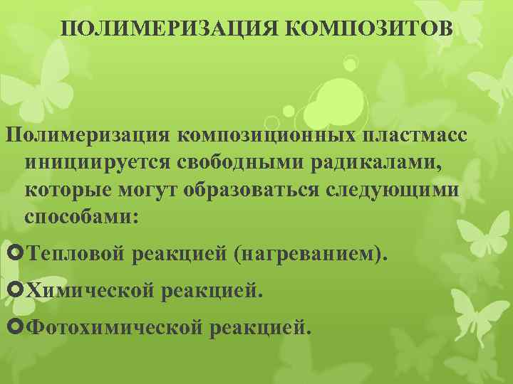 ПОЛИМЕРИЗАЦИЯ КОМПОЗИТОВ Полимеризация композиционных пластмасс инициируется свободными радикалами, которые могут образоваться следующими способами: Тепловой