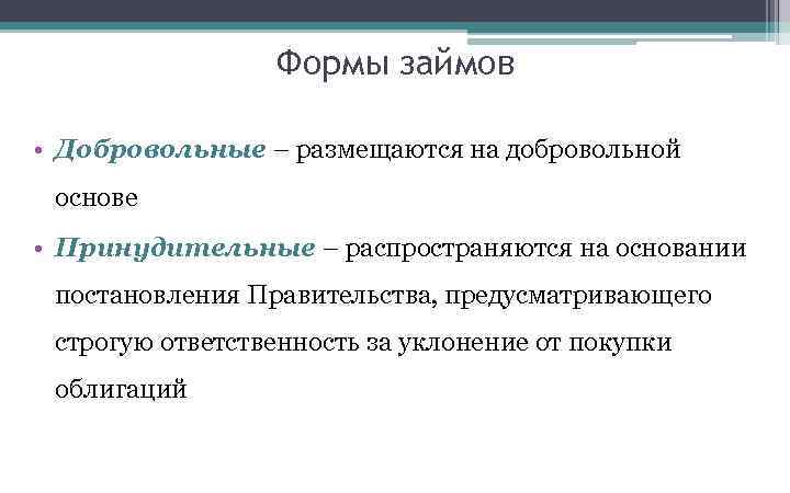 Формы займов • Добровольные – размещаются на добровольной основе • Принудительные – распространяются на