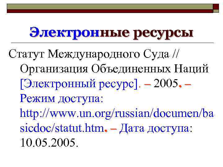 Электронные ресурсы Статут Международного Суда // Организация Объединенных Наций [Электронный ресурс]. – 2005. –