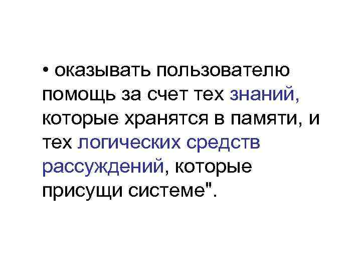 • оказывать пользователю помощь за счет тех знаний, которые хранятся в памяти, и