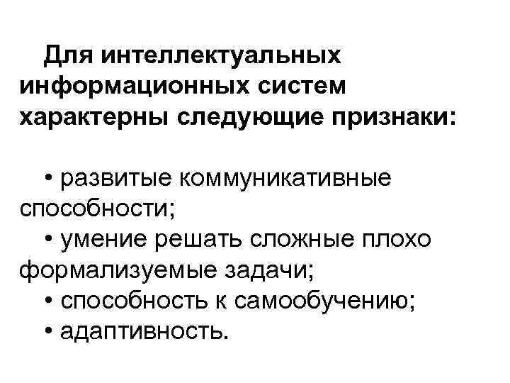  Для интеллектуальных информационных систем характерны следующие признаки: • развитые коммуникативные способности; • умение