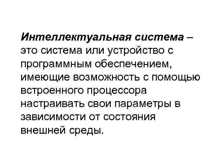 Интеллектуальная система – это система или устройство с программным обеспечением, имеющие возможность с помощью