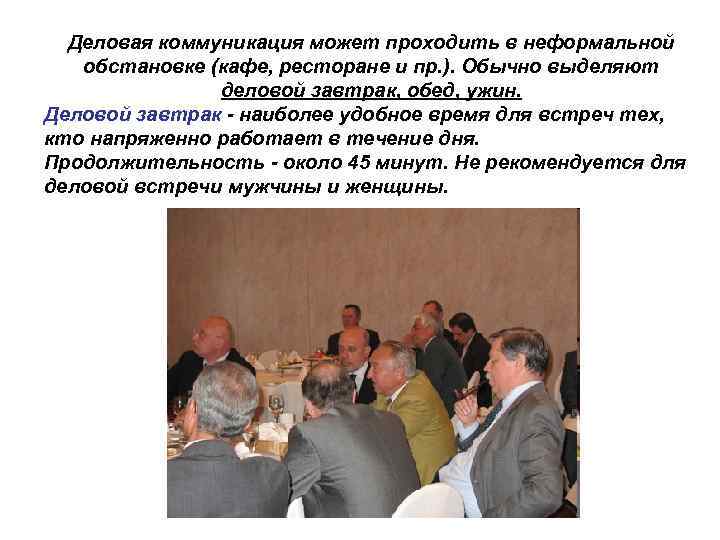 Деловая коммуникация может проходить в неформальной обстановке (кафе, ресторане и пр. ). Обычно выделяют