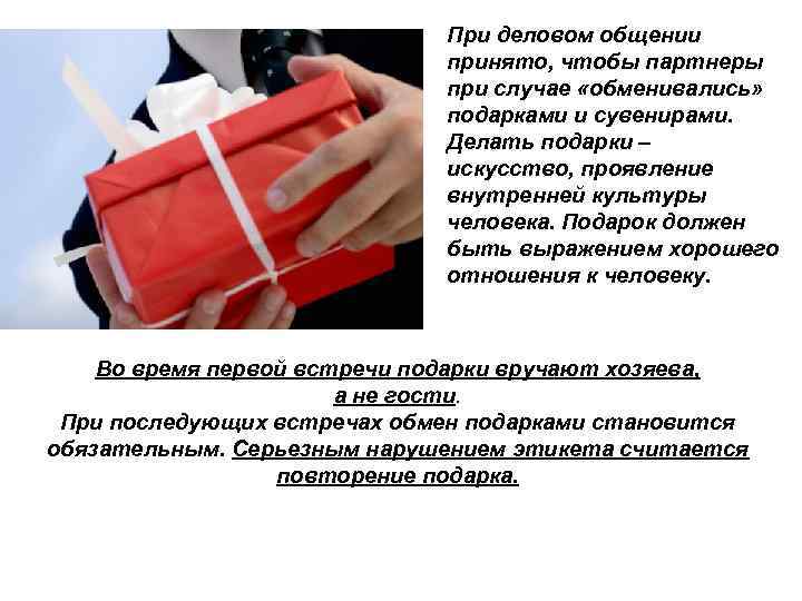 При деловом общении принято, чтобы партнеры при случае «обменивались» подарками и сувенирами. Делать подарки