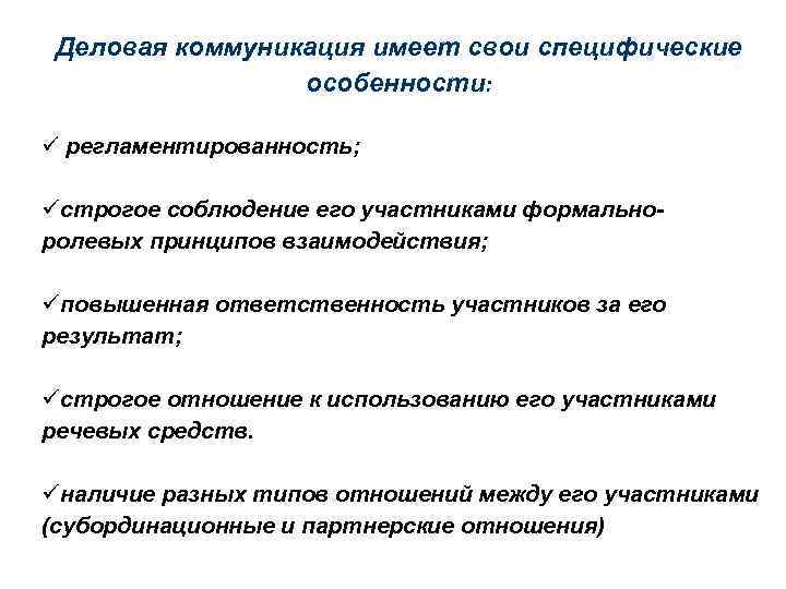Деловая коммуникация имеет свои специфические особенности: ü регламентированность; üстрогое соблюдение его участниками формальноролевых принципов