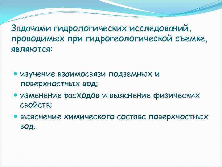 Задачами гидрологических исследований, проводимых при гидрогеологической съемке, являются: изучение взаимосвязи подземных и поверхностных вод;